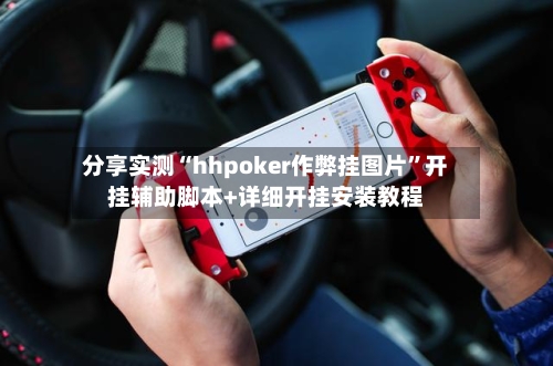 分享实测“hhpoker作弊挂图片”开挂辅助脚本+详细开挂安装教程-第2张图片