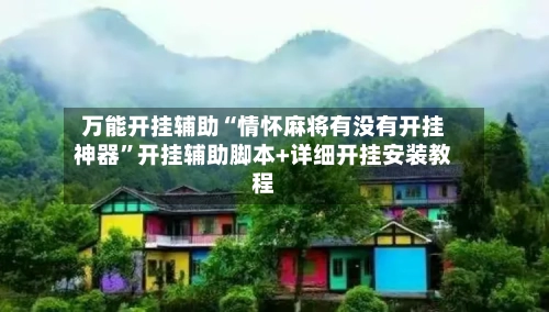 万能开挂辅助“情怀麻将有没有开挂神器	”开挂辅助脚本+详细开挂安装教程-第1张图片