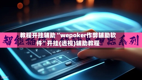 教程开挂辅助“wepoker作弊辅助软件”开挂(透视)辅助教程-第3张图片
