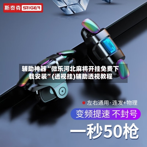 辅助神器“微乐河北麻将开挂免费下载安装”(透视挂)辅助透视教程-第1张图片