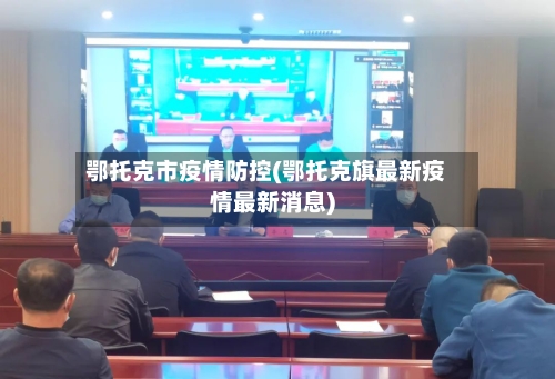 鄂托克市疫情防控(鄂托克旗最新疫情最新消息)-第2张图片