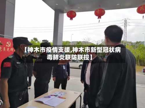 【神木市疫情支援,神木市新型冠状病毒肺炎联防联控】-第1张图片
