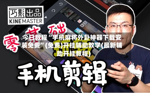 今日教程“手机麻将外卦神器下载安装免费	”(免费)开挂辅助教学(最新辅助开挂教程)-第2张图片