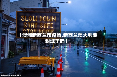 【澳洲新西兰市疫情,新西兰澳大利亚封城了吗】-第1张图片