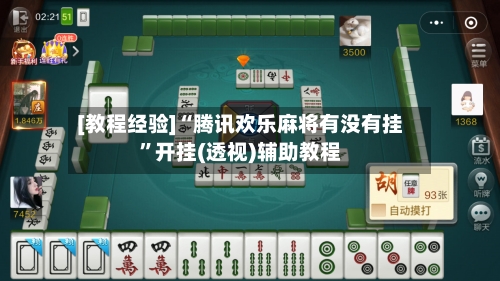 [教程经验]“腾讯欢乐麻将有没有挂	”开挂(透视)辅助教程-第1张图片