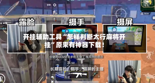 开挂辅助工具“怎样判断太行麻将开挂	”原来有神器下载！-第1张图片