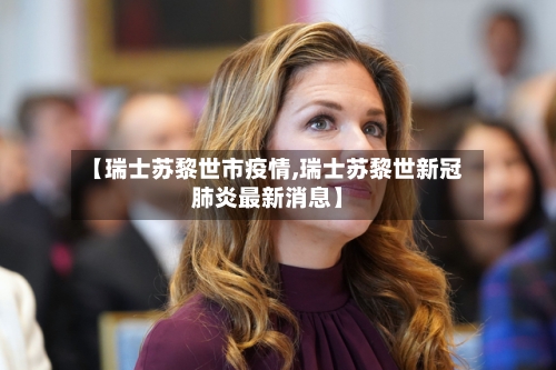 【瑞士苏黎世市疫情,瑞士苏黎世新冠肺炎最新消息】-第3张图片