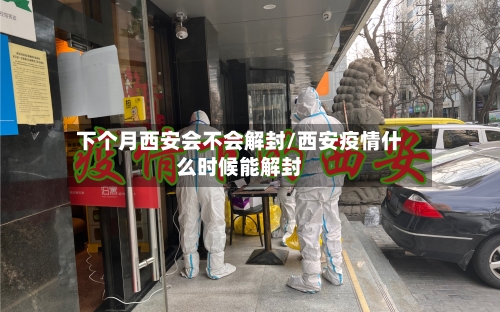 下个月西安会不会解封/西安疫情什么时候能解封-第2张图片