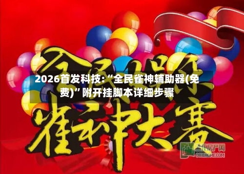 2026首发科技:“全民雀神辅助器(免费)”附开挂脚本详细步骤-第1张图片