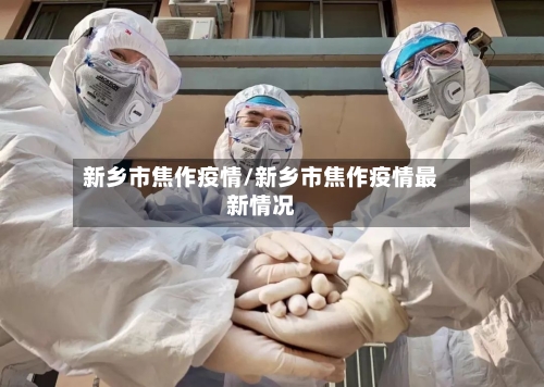 新乡市焦作疫情/新乡市焦作疫情最新情况-第1张图片