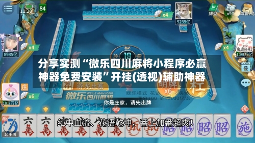 分享实测“微乐四川麻将小程序必赢神器免费安装	”开挂(透视)辅助神器-第2张图片