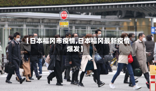 【日本福冈市疫情,日本福冈最新疫情爆发】-第2张图片