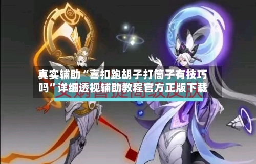 真实辅助“喜扣跑胡子打筒子有技巧吗”详细透视辅助教程官方正版下载-第2张图片