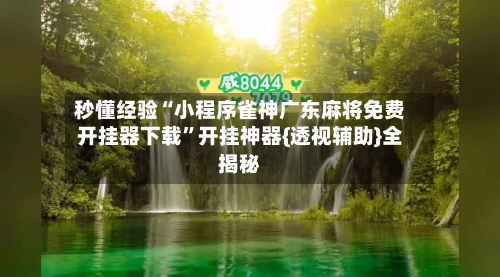 秒懂经验“小程序雀神广东麻将免费开挂器下载”开挂神器{透视辅助}全揭秘-第3张图片