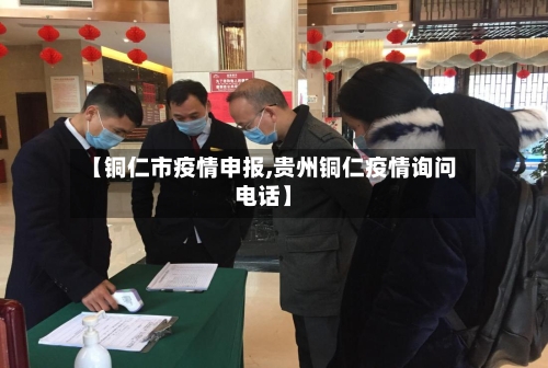 【铜仁市疫情申报,贵州铜仁疫情询问电话】-第1张图片