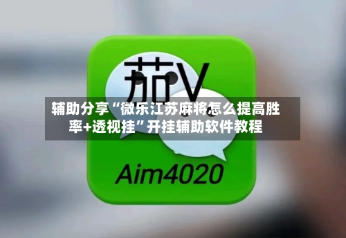辅助分享“微乐江苏麻将怎么提高胜率+透视挂	”开挂辅助软件教程-第1张图片