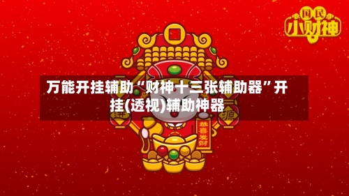 万能开挂辅助“财神十三张辅助器”开挂(透视)辅助神器-第2张图片