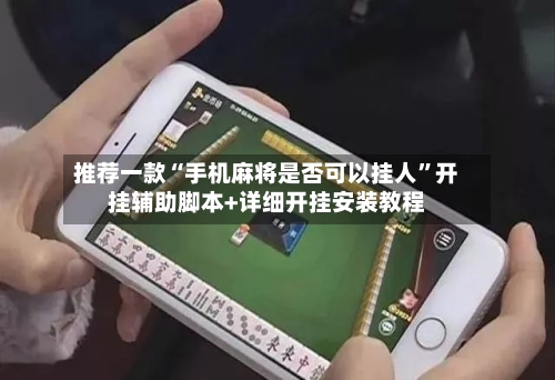 推荐一款“手机麻将是否可以挂人”开挂辅助脚本+详细开挂安装教程-第2张图片