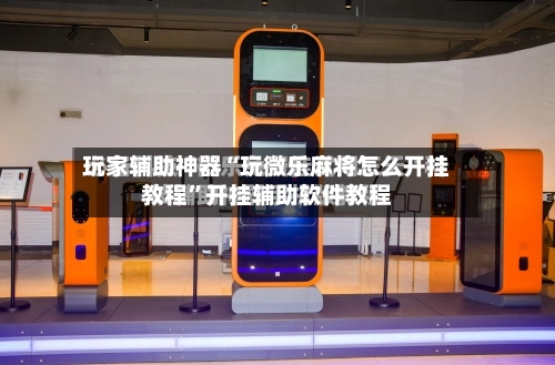 玩家辅助神器“玩微乐麻将怎么开挂教程	”开挂辅助软件教程-第2张图片