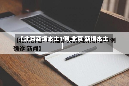【北京新增本土1例,北京 新增本土】-第1张图片