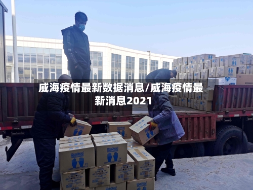 威海疫情最新数据消息/威海疫情最新消息2021-第3张图片