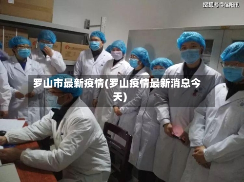 罗山市最新疫情(罗山疫情最新消息今天)-第3张图片