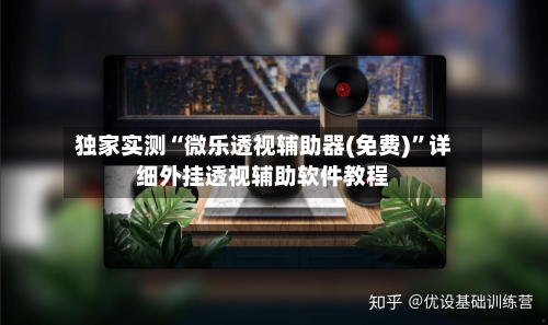 独家实测“微乐透视辅助器(免费)	”详细外挂透视辅助软件教程-第1张图片