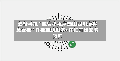 必备科技“微信小程序蜀山四川麻将免费挂”开挂辅助脚本+详细开挂安装教程-第2张图片