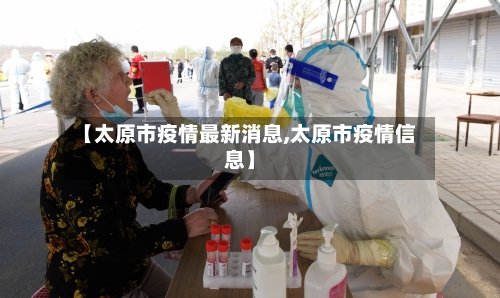 【太原市疫情最新消息,太原市疫情信息】-第1张图片