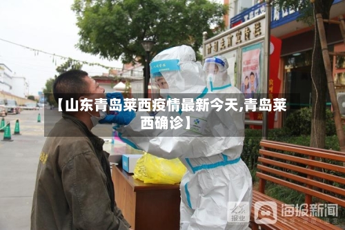 【山东青岛莱西疫情最新今天,青岛莱西确诊】-第3张图片