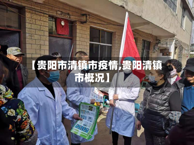 【贵阳市清镇市疫情,贵阳清镇市概况】-第3张图片