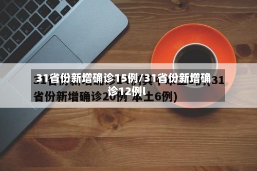 31省份新增确诊15例/31省份新增确诊12例l-第1张图片