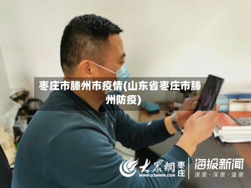 枣庄市滕州市疫情(山东省枣庄市滕州防疫)-第1张图片