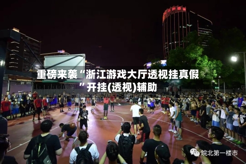 重磅来袭“浙江游戏大厅透视挂真假	”开挂(透视)辅助-第1张图片