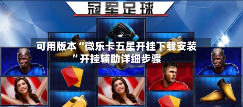 可用版本“微乐卡五星开挂下载安装”开挂辅助详细步骤-第2张图片