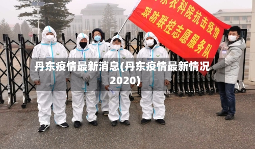 丹东疫情最新消息(丹东疫情最新情况2020)-第2张图片