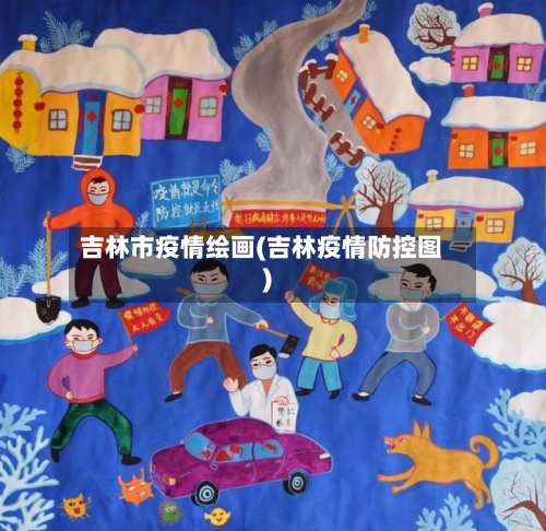 吉林市疫情绘画(吉林疫情防控图)-第1张图片