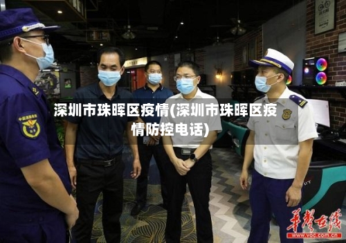 深圳市珠晖区疫情(深圳市珠晖区疫情防控电话)-第2张图片