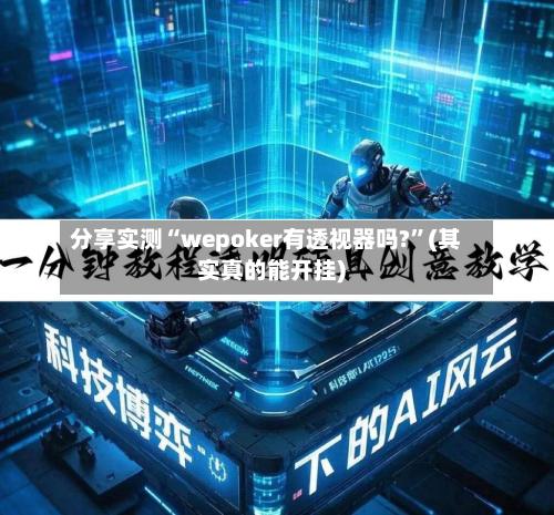 分享实测“wepoker有透视器吗?	”(其实真的能开挂)-第1张图片