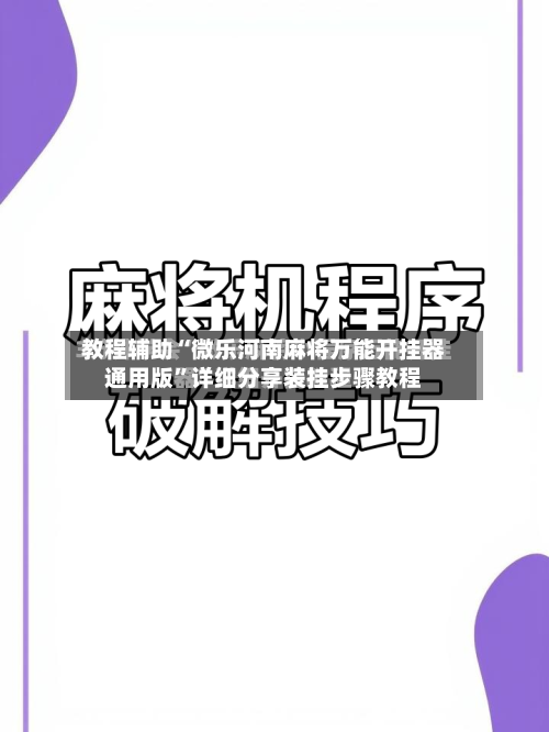 教程辅助“微乐河南麻将万能开挂器通用版	”详细分享装挂步骤教程-第2张图片