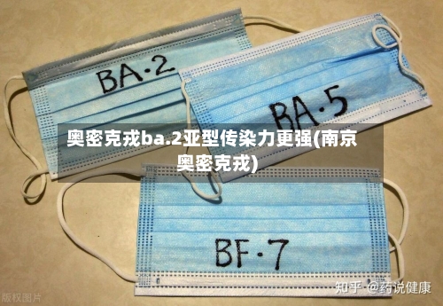 奥密克戎ba.2亚型传染力更强(南京奥密克戎)-第1张图片