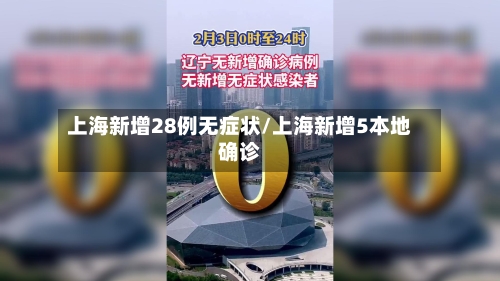 上海新增28例无症状/上海新增5本地确诊-第3张图片
