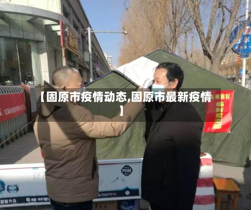 【固原市疫情动态,固原市最新疫情】-第3张图片