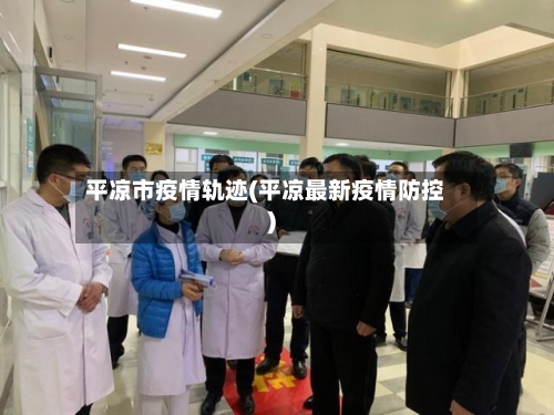 平凉市疫情轨迹(平凉最新疫情防控)-第2张图片
