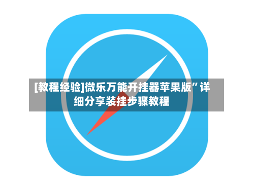 [教程经验]微乐万能开挂器苹果版”详细分享装挂步骤教程-第1张图片