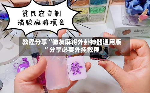 教程分享“微友麻将外卦神器通用版	”分享必要外挂教程-第1张图片