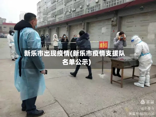 新乐市出现疫情(新乐市疫情支援队名单公示)-第2张图片