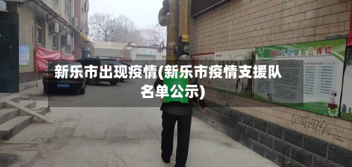 新乐市出现疫情(新乐市疫情支援队名单公示)-第3张图片