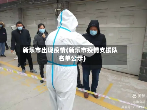 新乐市出现疫情(新乐市疫情支援队名单公示)-第1张图片
