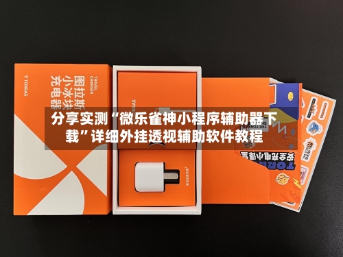 分享实测“微乐雀神小程序辅助器下载”详细外挂透视辅助软件教程-第2张图片